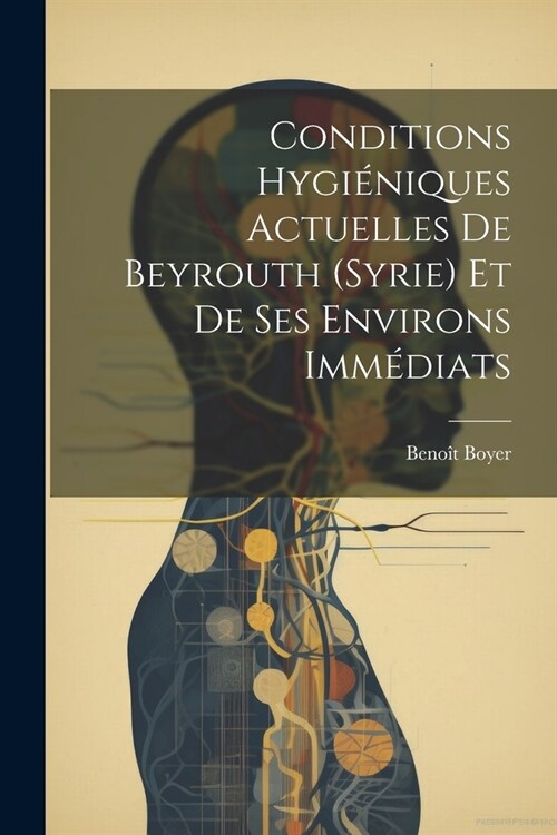 Conditions Hygi?iques Actuelles De Beyrouth (Syrie) Et De Ses Environs Imm?iats (Paperback)