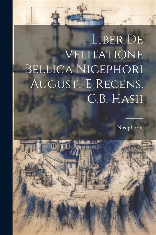 Liber De Velitatione Bellica Nicephori Augusti E Recens. C.B. Hasii (Paperback)