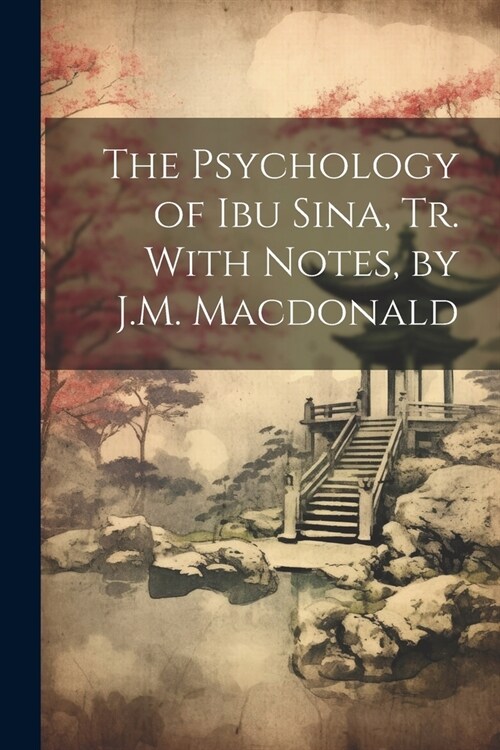 The Psychology of Ibu Sina, Tr. With Notes, by J.M. Macdonald (Paperback)