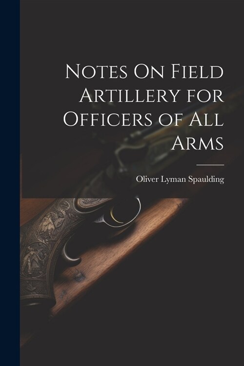 Notes On Field Artillery for Officers of All Arms (Paperback)