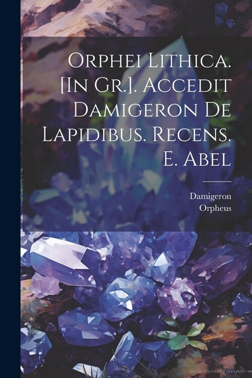 Orphei Lithica. [In Gr.]. Accedit Damigeron De Lapidibus. Recens. E. Abel (Paperback)