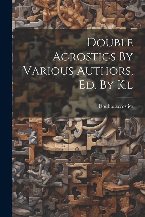 Double Acrostics By Various Authors, Ed. By K.l (Paperback)