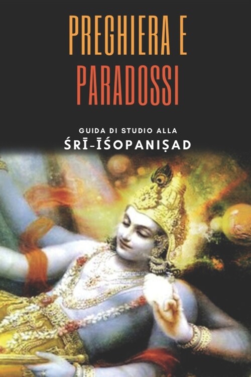 Preghiera e Paradossi: Una Guida di Studio alla Śrī-Īśopaniṣad (Paperback)