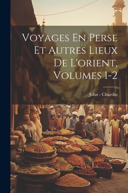 Voyages En Perse Et Autres Lieux De Lorient, Volumes 1-2 (Paperback)