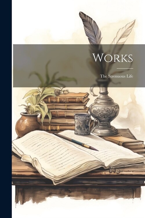 Works: The Strenuous Life (Paperback)