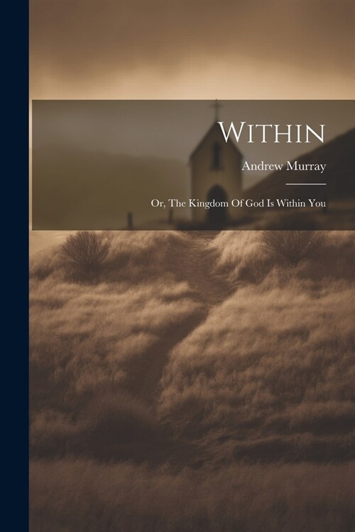 Within: Or, The Kingdom Of God Is Within You (Paperback)