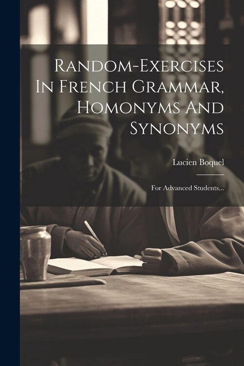 Random-exercises In French Grammar, Homonyms And Synonyms: For Advanced Students... (Paperback)