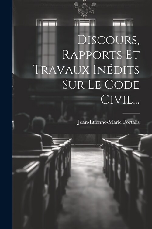 Discours, Rapports Et Travaux In?its Sur Le Code Civil... (Paperback)