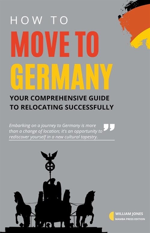 How to Move to Germany: Your Comprehensive Guide to Relocating Successfully (Paperback)