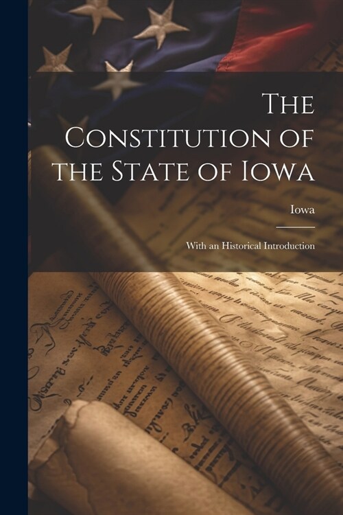 The Constitution of the State of Iowa: With an Historical Introduction (Paperback)