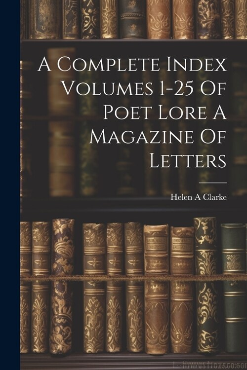 A Complete Index Volumes 1-25 Of Poet Lore A Magazine Of Letters (Paperback)