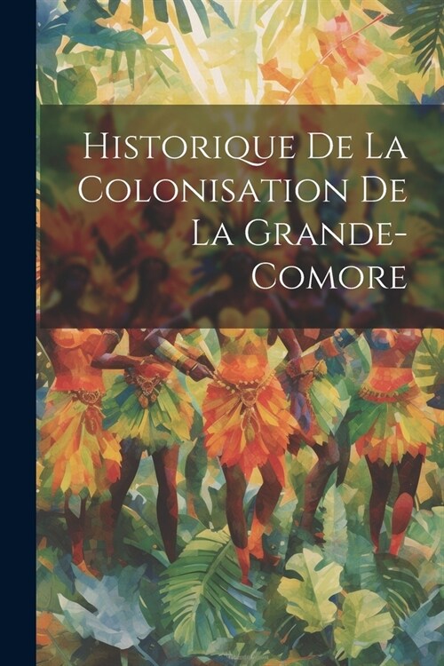 Historique De La Colonisation De La Grande-Comore (Paperback)