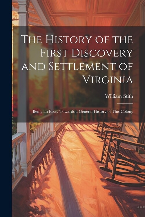 The History of the First Discovery and Settlement of Virginia: Being an Essay Towards a General History of This Colony (Paperback)