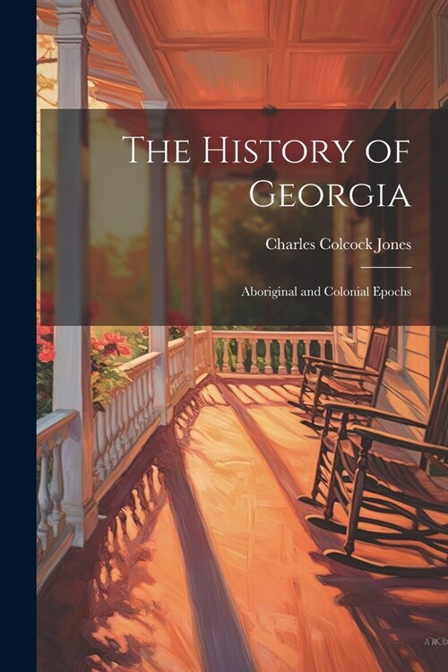 The History of Georgia: Aboriginal and Colonial Epochs (Paperback)