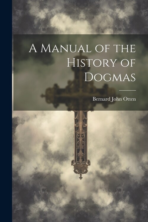 A Manual of the History of Dogmas (Paperback)