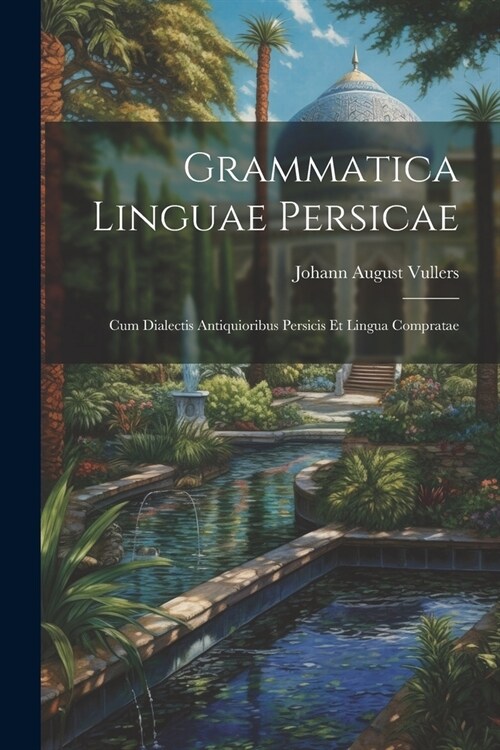 Grammatica Linguae Persicae: Cum Dialectis Antiquioribus Persicis Et Lingua Compratae (Paperback)