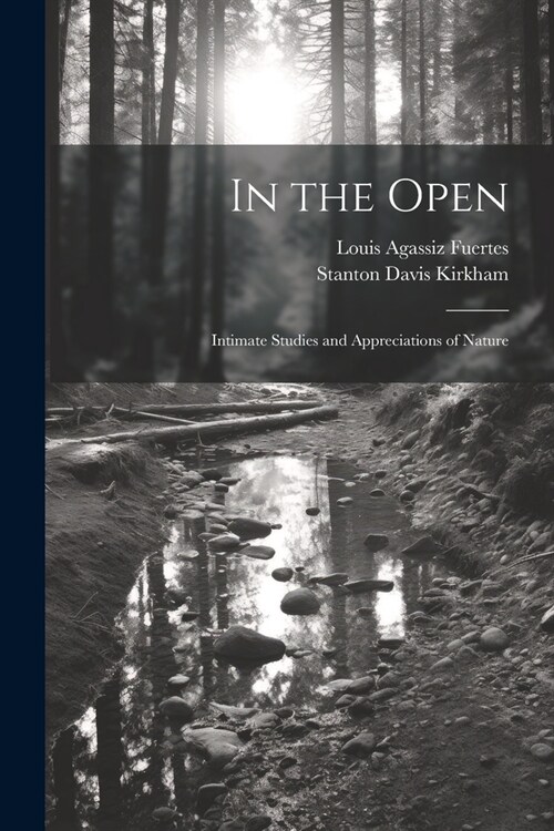 In the Open; Intimate Studies and Appreciations of Nature (Paperback)