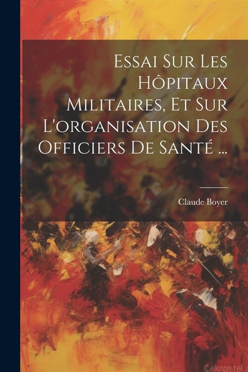 Essai Sur Les H?itaux Militaires, Et Sur Lorganisation Des Officiers De Sant?... (Paperback)