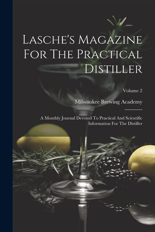 Lasches Magazine For The Practical Distiller: A Monthly Journal Devoted To Practical And Scientific Information For The Distiller; Volume 2 (Paperback)