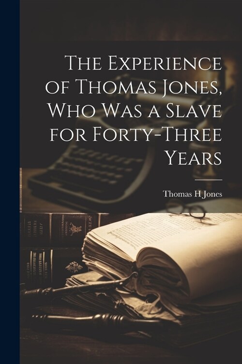 The Experience of Thomas Jones, who was a Slave for Forty-three Years (Paperback)