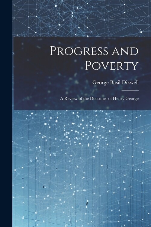 Progress and Poverty: A Review of the Doctrines of Henry George (Paperback)