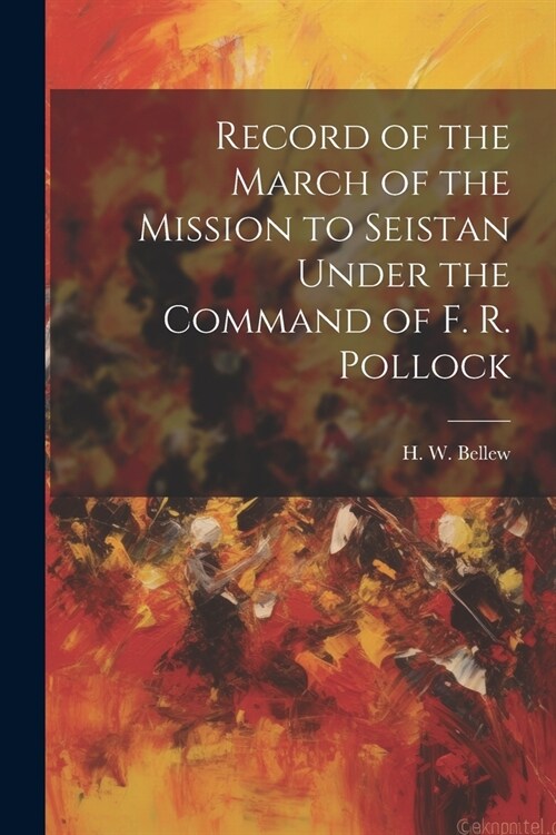 Record of the March of the Mission to Seistan Under the Command of F. R. Pollock (Paperback)