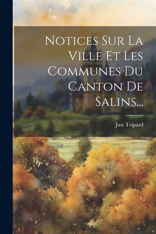 Notices Sur La Ville Et Les Communes Du Canton De Salins... (Paperback)