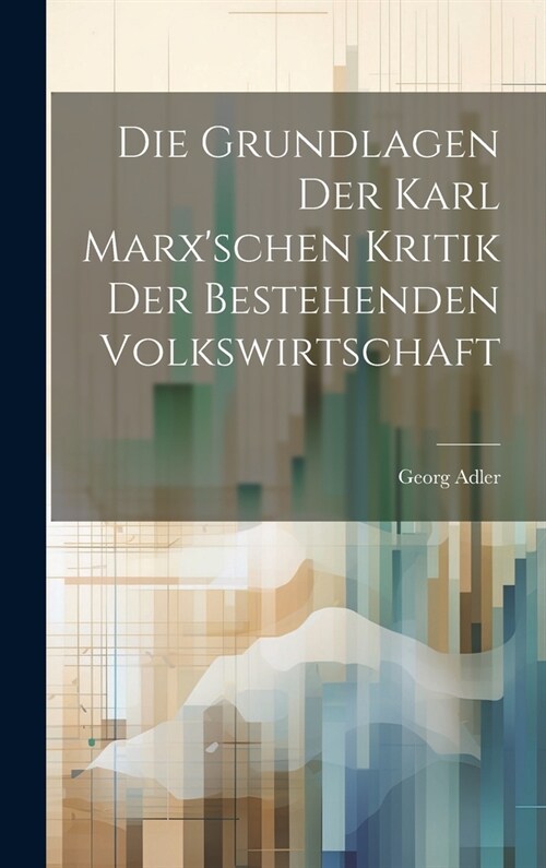 Die Grundlagen der Karl Marxschen Kritik der bestehenden Volkswirtschaft (Hardcover)