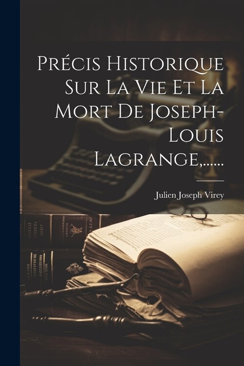 Pr?is Historique Sur La Vie Et La Mort De Joseph-louis Lagrange, ...... (Paperback)