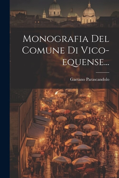 Monografia Del Comune Di Vico-equense... (Paperback)