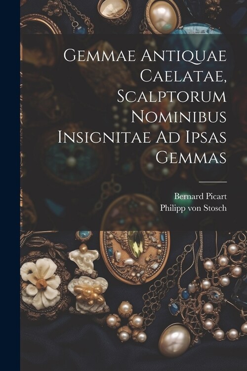 Gemmae Antiquae Caelatae, Scalptorum Nominibus Insignitae Ad Ipsas Gemmas (Paperback)