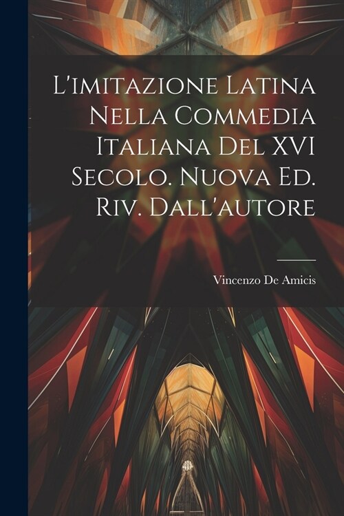 Limitazione latina nella commedia italiana del XVI secolo. Nuova ed. riv. dallautore (Paperback)