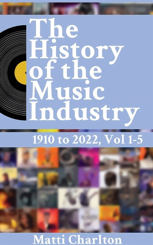 The History of the Music Industry 1910 to 2022 Vol. 1-5 (Paperback)