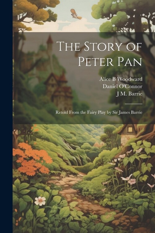 The Story of Peter Pan: Retold From the Fairy Play by Sir James Barrie (Paperback)