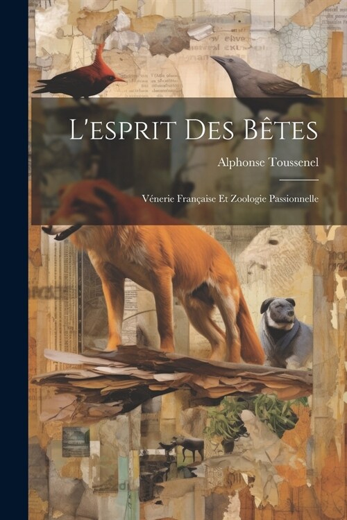 Lesprit Des B?es: V?erie Fran?ise Et Zoologie Passionnelle (Paperback)
