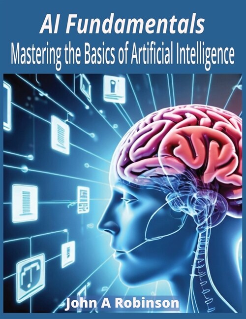 AI Fundamentals: Mastering the Basics of Artificial Intelligence (Paperback)