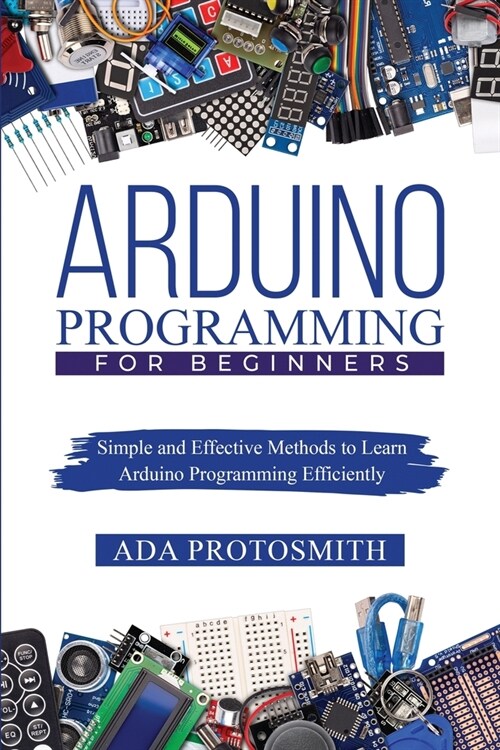 Arduino Programming for Beginners: Simple and Effective Methods to Learn Arduino Programming Efficiently (Paperback)
