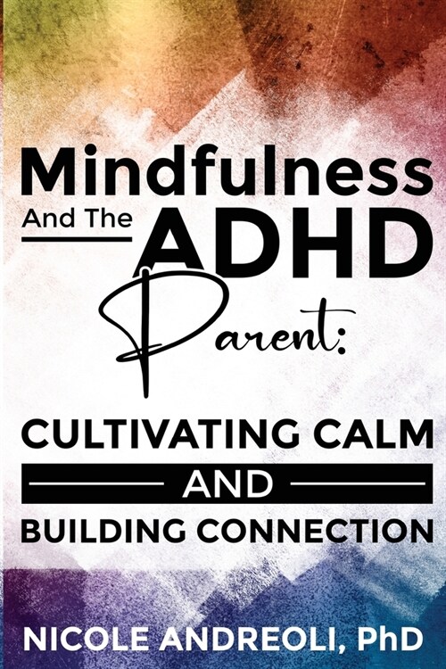 Mindfulness & the ADHD Parent: Cultivating Calm and Building Connection (Paperback)
