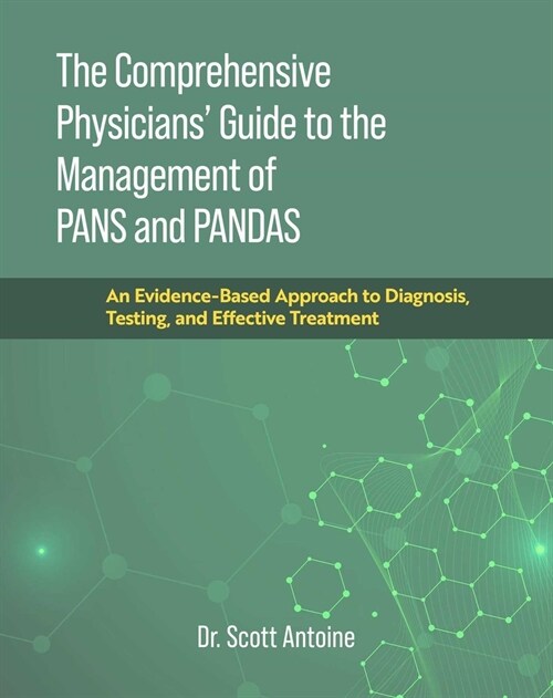 The Comprehensive Physicians Guide to the Management of Pans and Pandas: An Evidence-Based Approach to Diagnosis, Testing, and Effective Treatment (Hardcover)