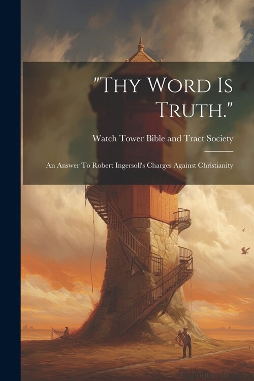 thy Word Is Truth.: An Answer To Robert Ingersolls Charges Against Christianity (Paperback)