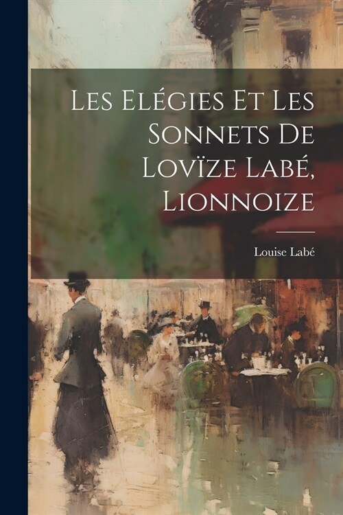 Les el?ies et les sonnets de Lov?e Lab? lionnoize (Paperback)