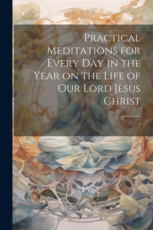 Practical Meditations for Every day in the Year on the Life of Our Lord Jesus Christ: 2 (Paperback)