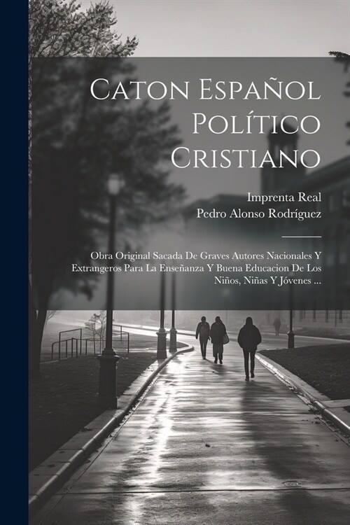 Caton Espa?l Pol?ico Cristiano: Obra Original Sacada De Graves Autores Nacionales Y Extrangeros Para La Ense?nza Y Buena Educacion De Los Ni?s, Ni (Paperback)