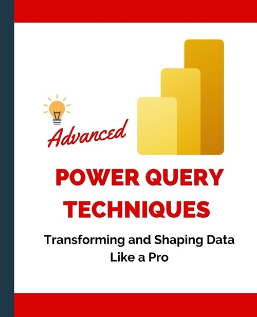 Advanced Power Query Techniques: Transforming and Shaping Data Like a Pro (Paperback)