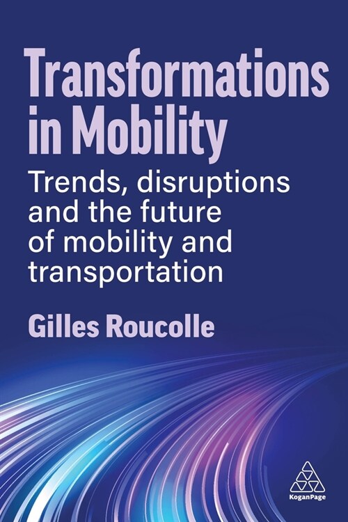 Transformations in Mobility : Trends, Disruptions and the Future of Mobility and Transportation (Paperback)