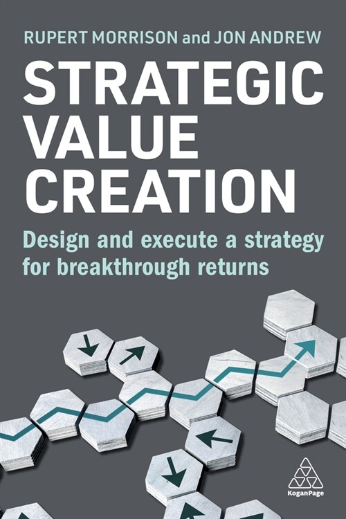 Strategic Value Creation : Design and Execute a Strategy for Breakthrough Returns (Hardcover)