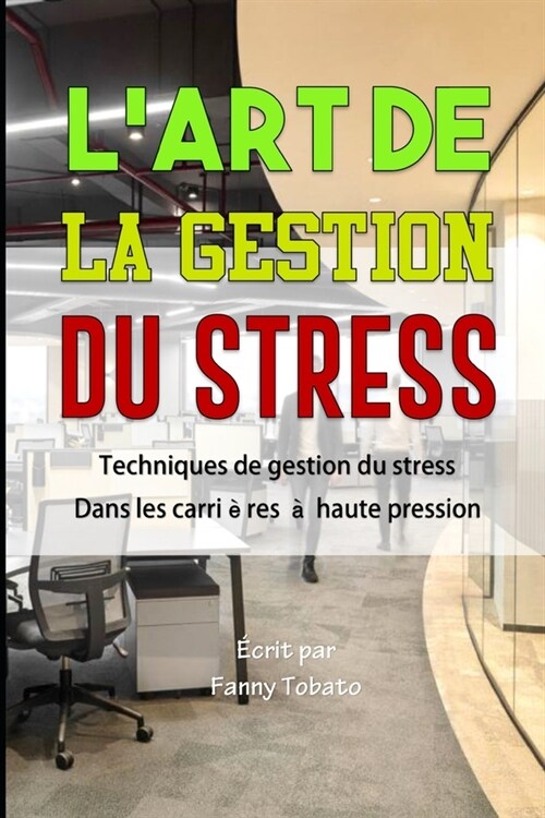 LArt de la Gestion Du Stress: Techniques de gestion du stress dans les carri?es ?haute pression (Paperback)