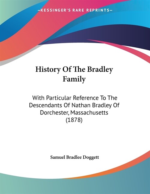History Of The Bradley Family: With Particular Reference To The Descendants Of Nathan Bradley Of Dorchester, Massachusetts (1878) (Paperback)