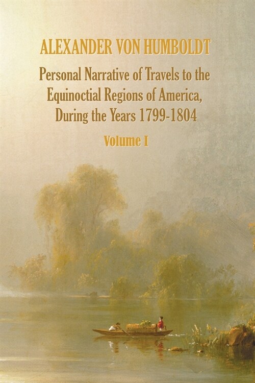 Personal Narrative of Travels to the Equinoctial Regions of America, During the Year 1799-1804 - Volume 1 (Paperback)