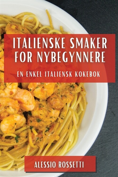 Italienske Smaker for Nybegynnere: En Enkel Italiensk Kokebok (Paperback)